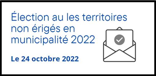 Élection au les territoires non érigés en municipalité 2022 le 24 octobre 2022.